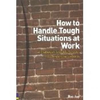 How To Handle Tough Situations At Work: A Manager's Guide to over 100 Testing Situations by Ros Jay